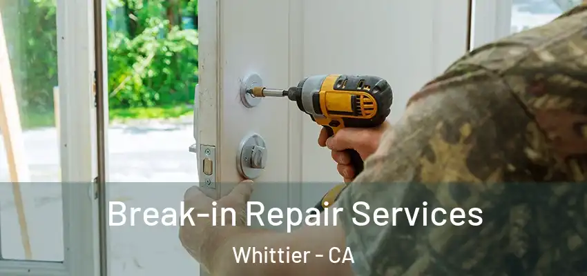Break-in Repair Services Whittier - CA