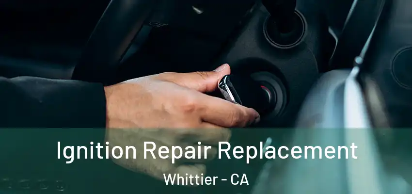  Ignition Repair Replacement Whittier - CA